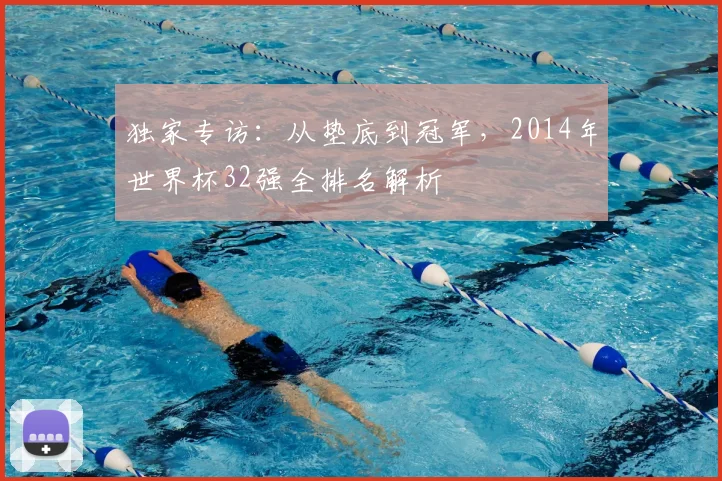 独家专访：从垫底到冠军，2014年世界杯32强全排名解析
