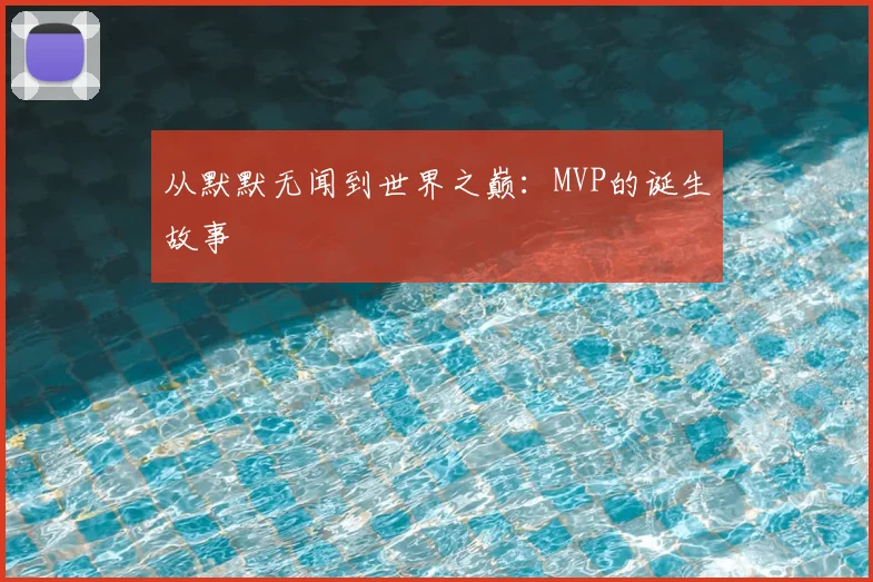 从默默无闻到世界之巅:MVP的诞生故事