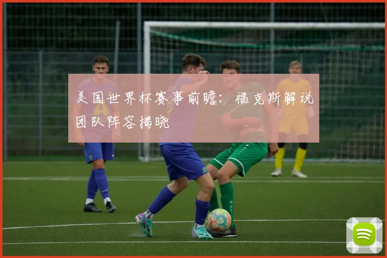美国世界杯赛事前瞻:福克斯解说团队阵容揭晓